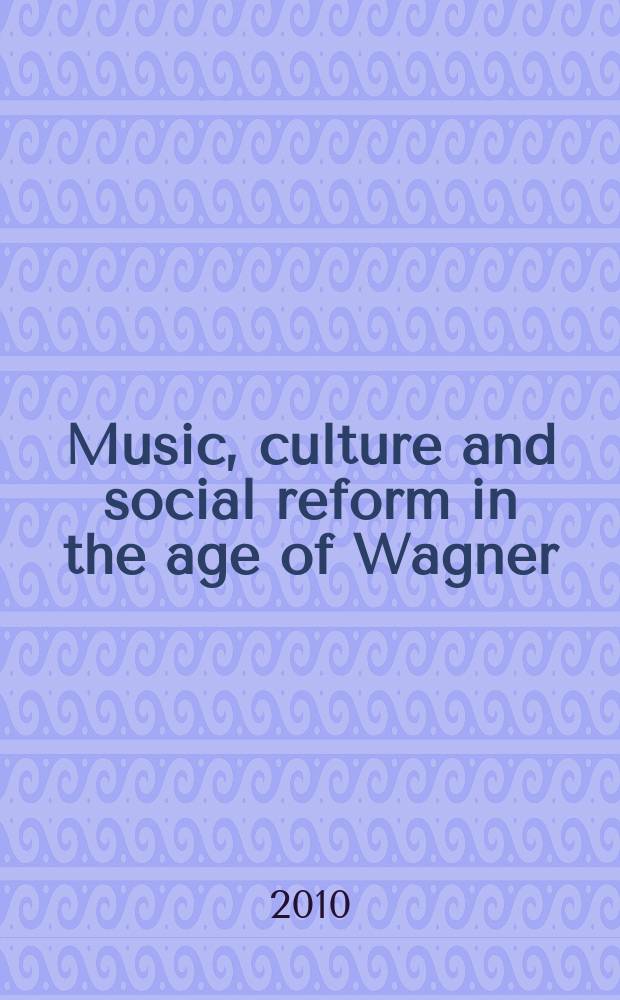 Music, culture and social reform in the age of Wagner = Музыка, культура и социальные реформы эпохи Вагнера
