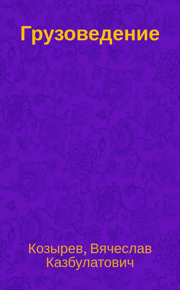 Грузоведение : учебник : для учащихся специальности "Организация перевозок и управление морским транспортом" вузов водного транспорта