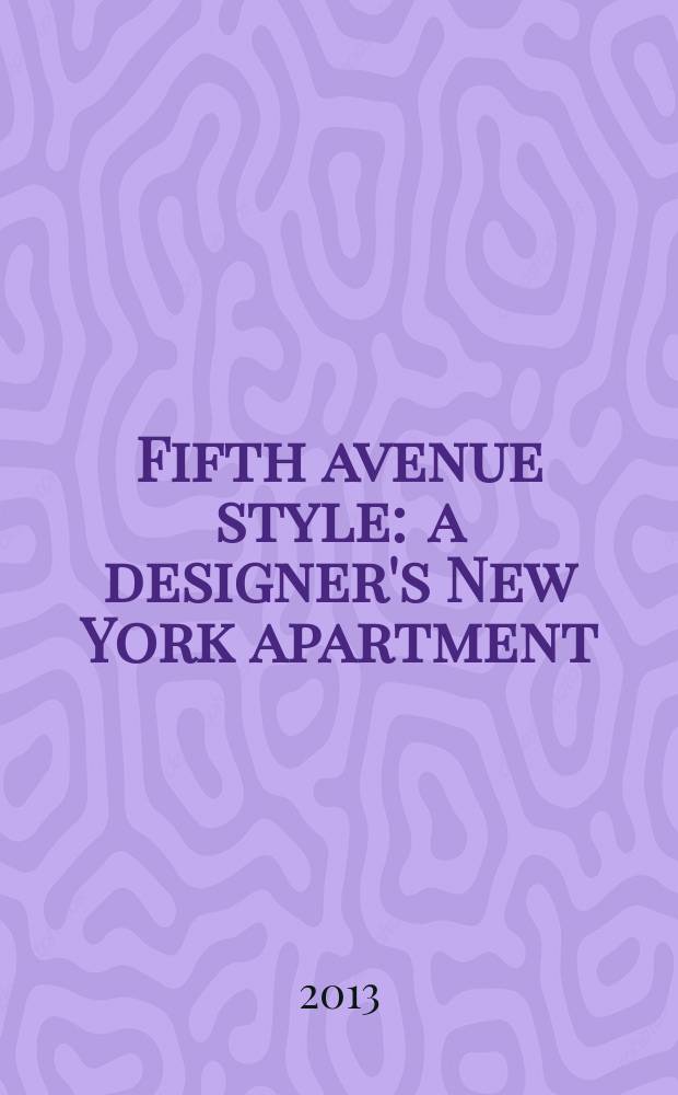 Fifth avenue style : a designer's New York apartment = Стиль "пятой авеню"