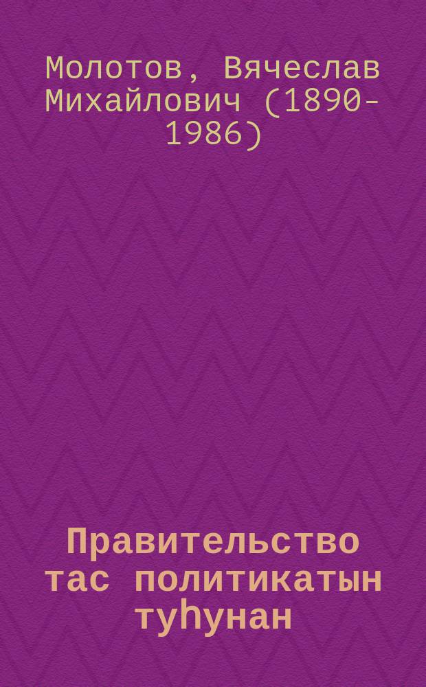 Правительство тас политикатын туһунан : ССРС маҥнайгы ыҥырыылаах Верховнай Советын VI сессиятигер 1940 с. кулун тутар 29 күнүгер оҥорбут доклада = О внешней политике правительства