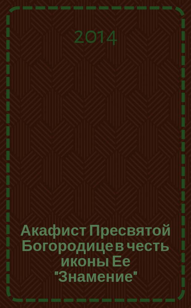 Акафист Пресвятой Богородице в честь иконы Ее "Знамение"