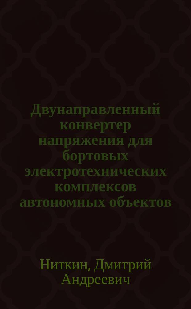 Двунаправленный конвертер напряжения для бортовых электротехнических комплексов автономных объектов : автореферат диссертации на соискание ученой степени к.т.н. : специальность 05.09.03 <электротехнич. комплексы и системы>