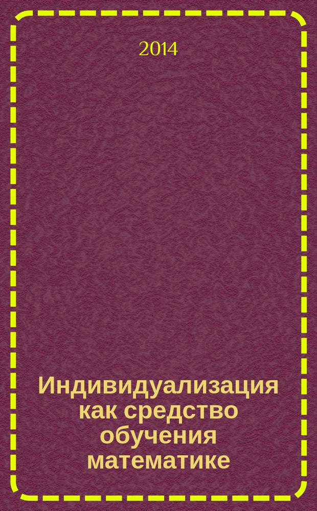 Индивидуализация как средство обучения математике : учебное пособие : по направлению подготовки 050100.62 Педагогическое образование. Профиль подготовки "Математика"; "Экономика"