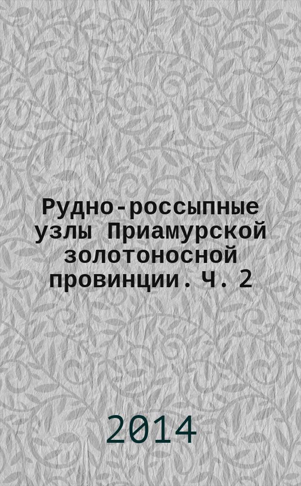 Рудно-россыпные узлы Приамурской золотоносной провинции. Ч. 2 : Центральная часть провинции