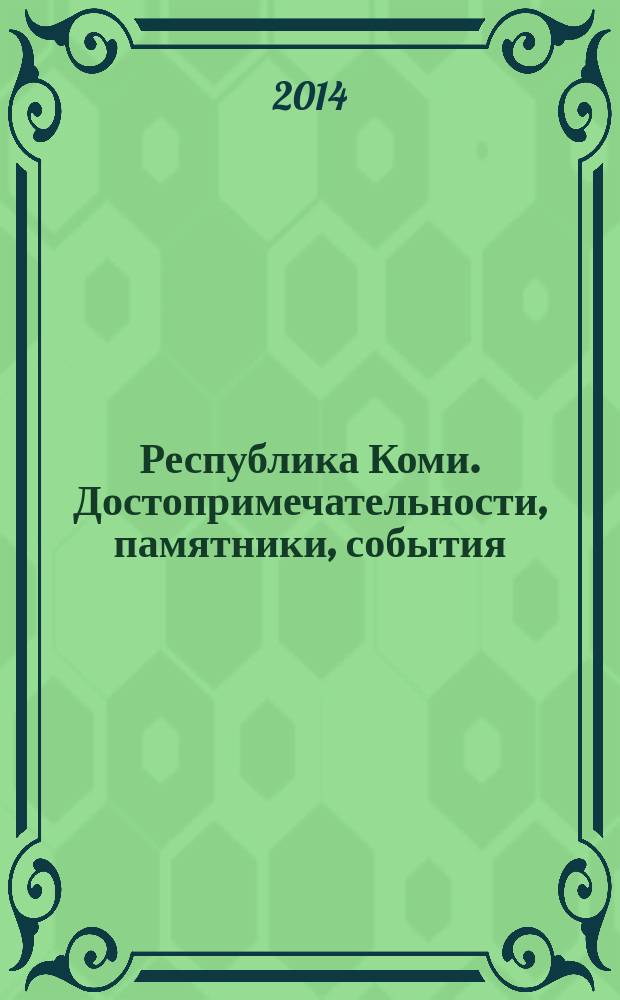 Республика Коми. Достопримечательности, памятники, события : путеводитель : гостеприимная Республика Коми приглашает путешествовать