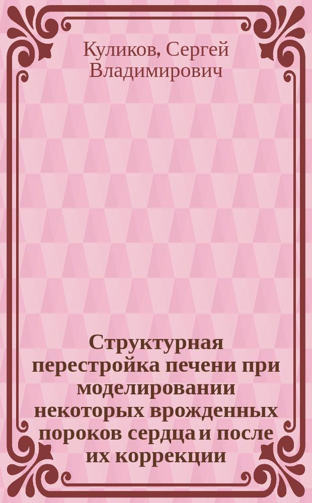 Структурная перестройка печени при моделировании некоторых врожденных пороков сердца и после их коррекции : автореферат диссертации на соискание ученой степени д. м. н. : специальность 14.03.02 <Патол. анатомия>