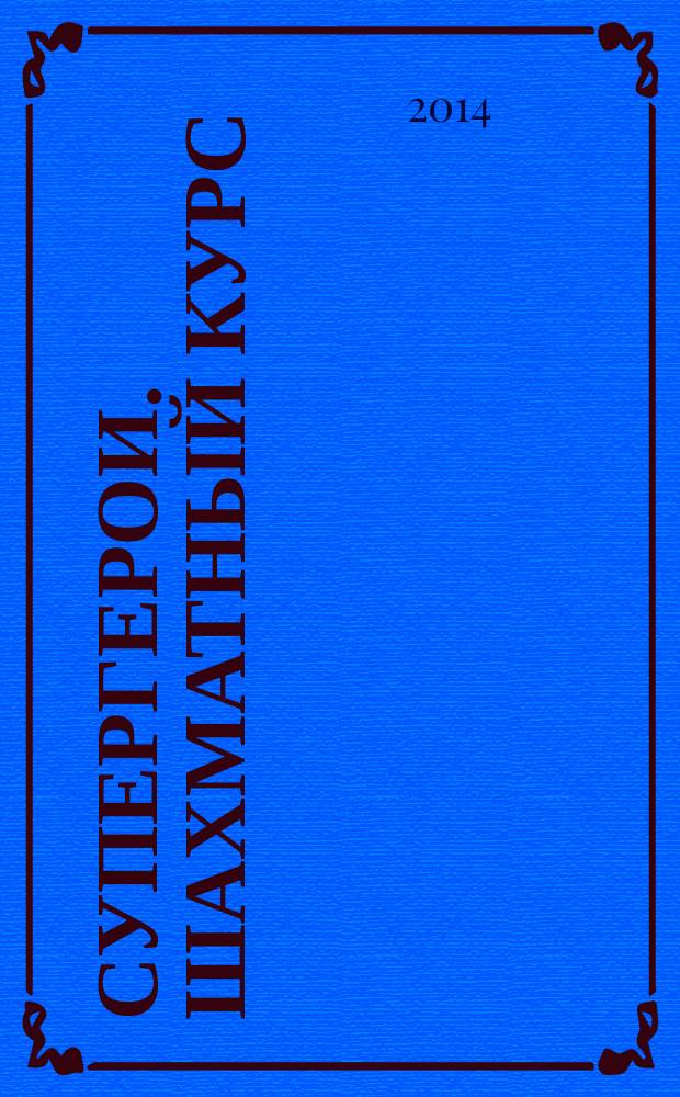 Супергерои. Шахматный курс : еженедельное издание. 2014, № 13