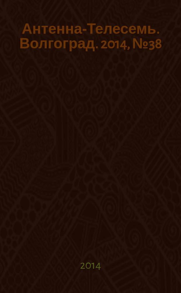 Антенна-Телесемь. Волгоград. 2014, № 38 (619)