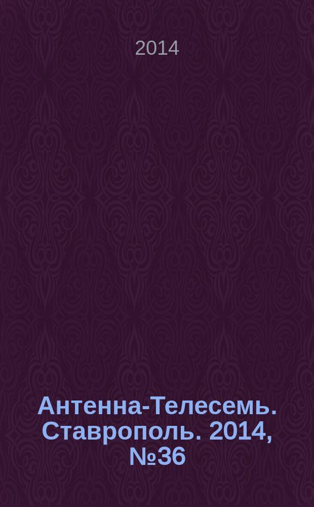 Антенна-Телесемь. Ставрополь. 2014, № 36 (541)