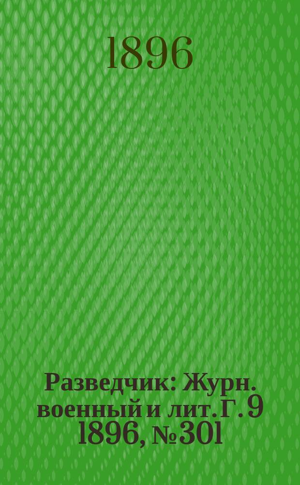 Разведчик : Журн. военный и лит. Г. 9 1896, № 301