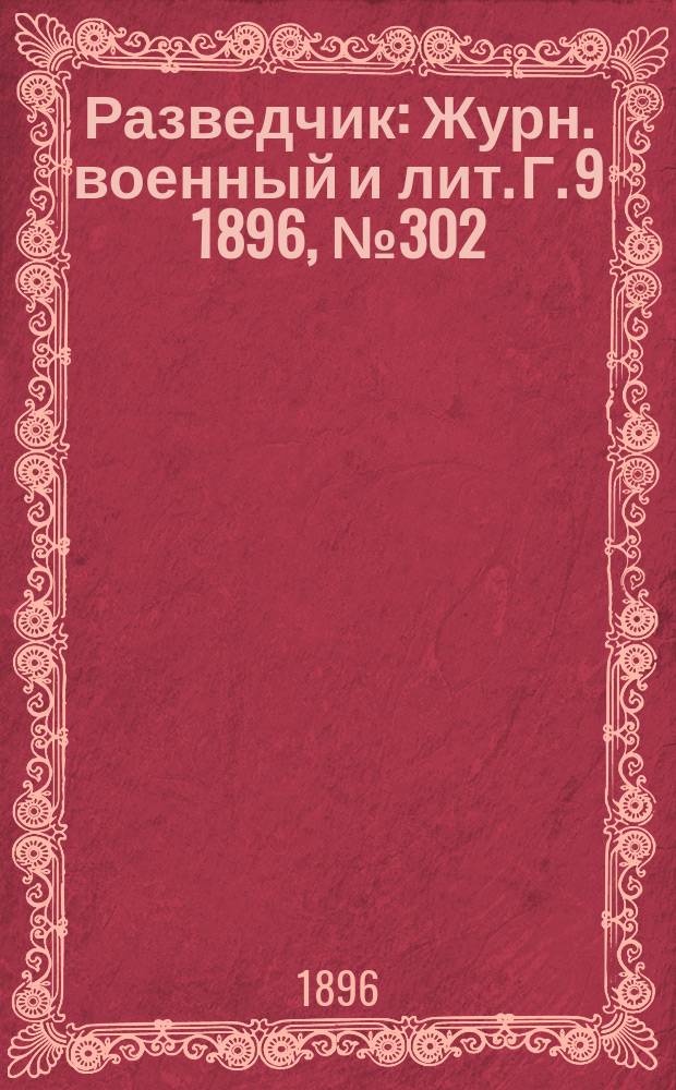 Разведчик : Журн. военный и лит. Г. 9 1896, № 302
