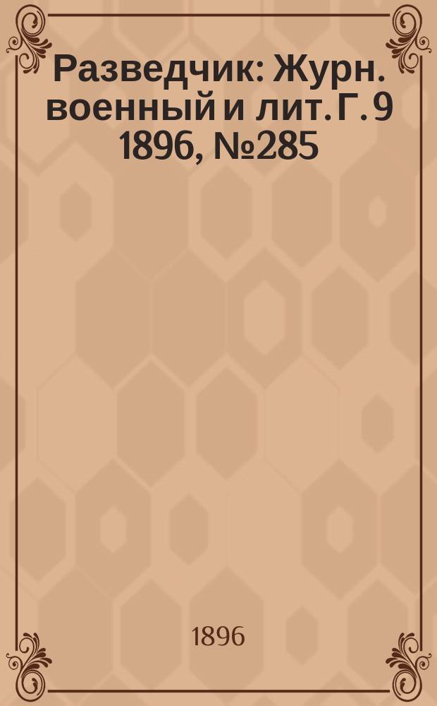 Разведчик : Журн. военный и лит. Г. 9 1896, № 285/286