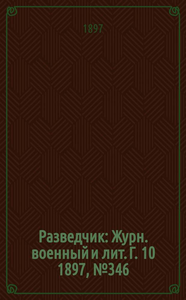 Разведчик : Журн. военный и лит. Г. 10 1897, № 346