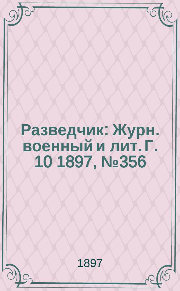 Разведчик : Журн. военный и лит. Г. 10 1897, № 356