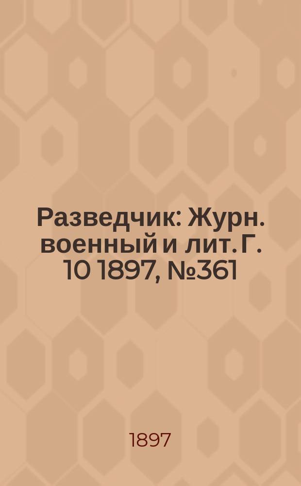 Разведчик : Журн. военный и лит. Г. 10 1897, № 361