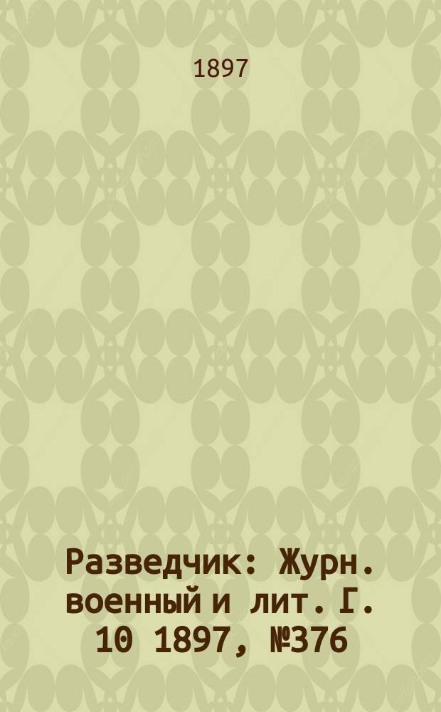 Разведчик : Журн. военный и лит. Г. 10 1897, № 376
