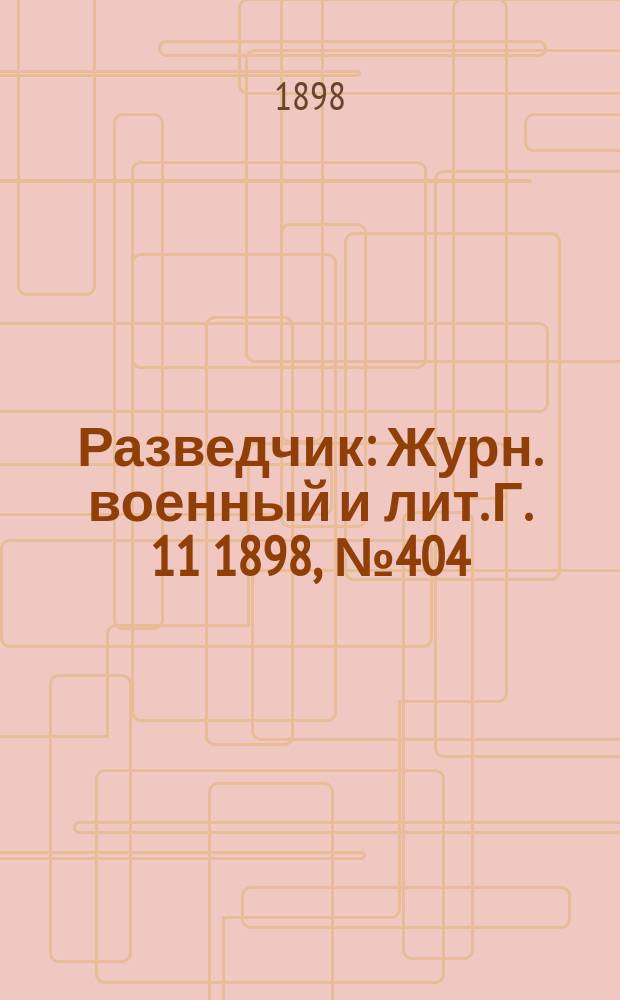 Разведчик : Журн. военный и лит. Г. 11 1898, № 404