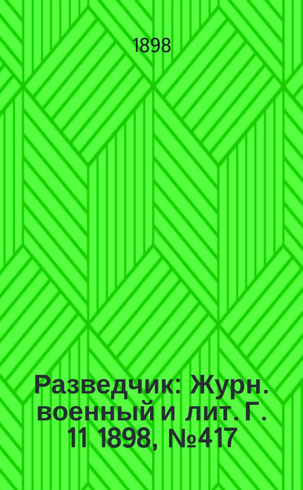 Разведчик : Журн. военный и лит. Г. 11 1898, № 417