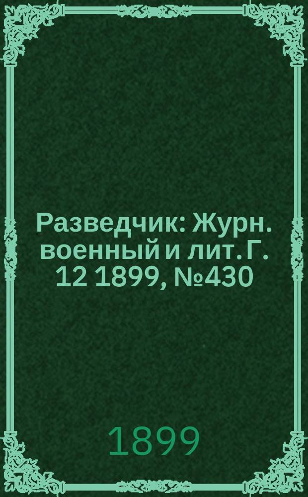 Разведчик : Журн. военный и лит. Г. 12 1899, № 430