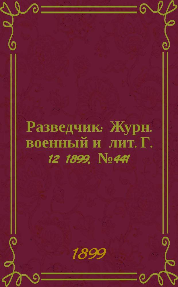 Разведчик : Журн. военный и лит. Г. 12 1899, № 441