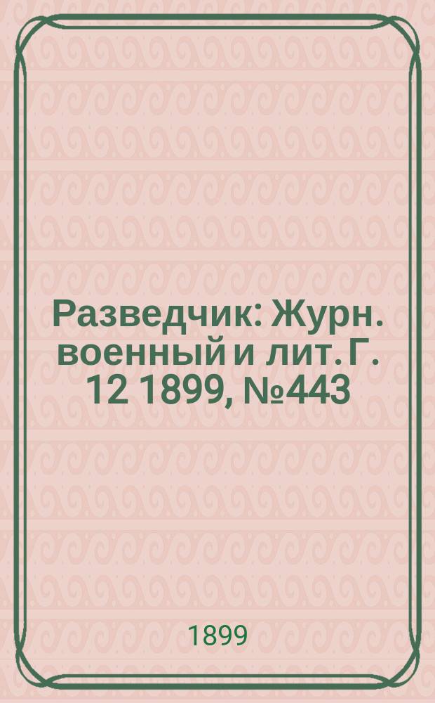 Разведчик : Журн. военный и лит. Г. 12 1899, № 443