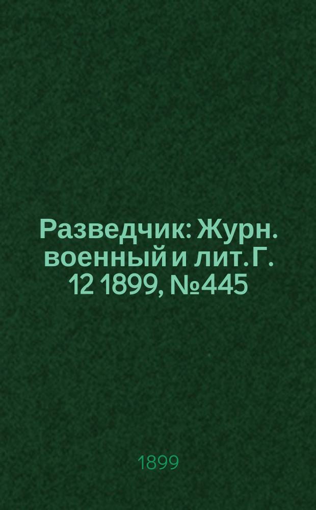 Разведчик : Журн. военный и лит. Г. 12 1899, № 445