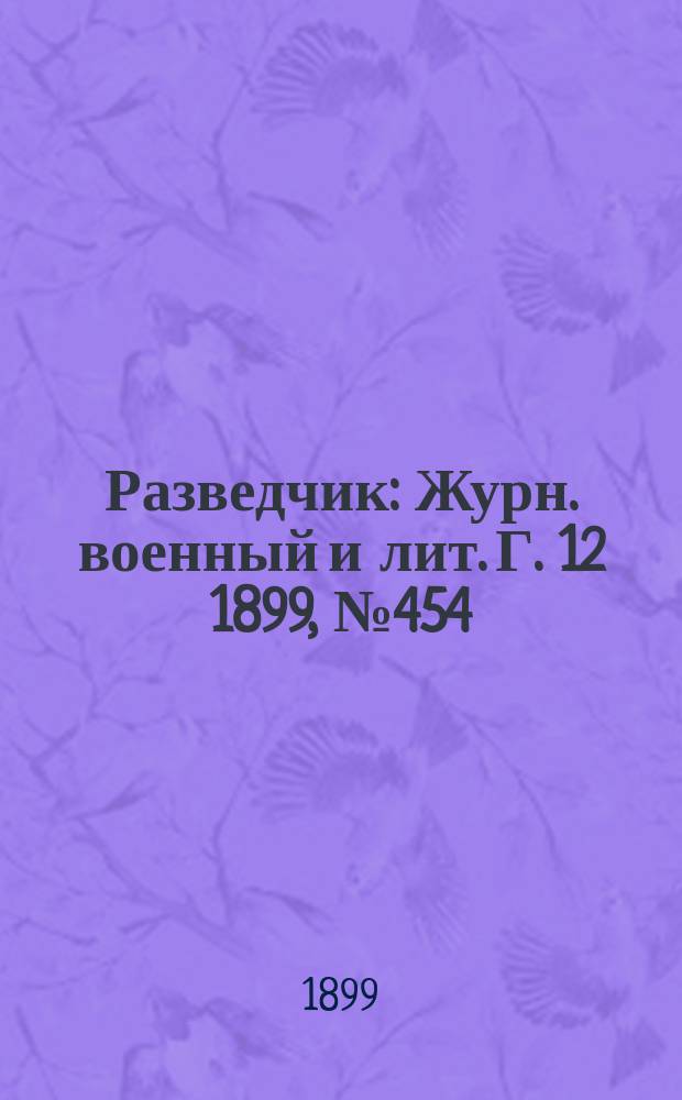 Разведчик : Журн. военный и лит. Г. 12 1899, № 454