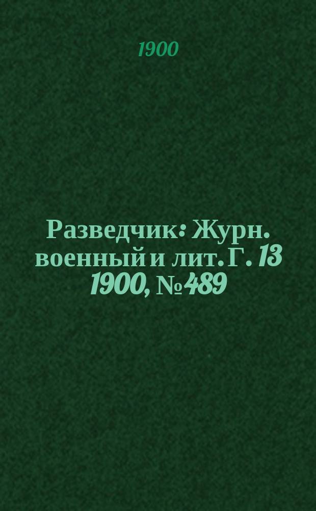 Разведчик : Журн. военный и лит. Г. 13 1900, № 489
