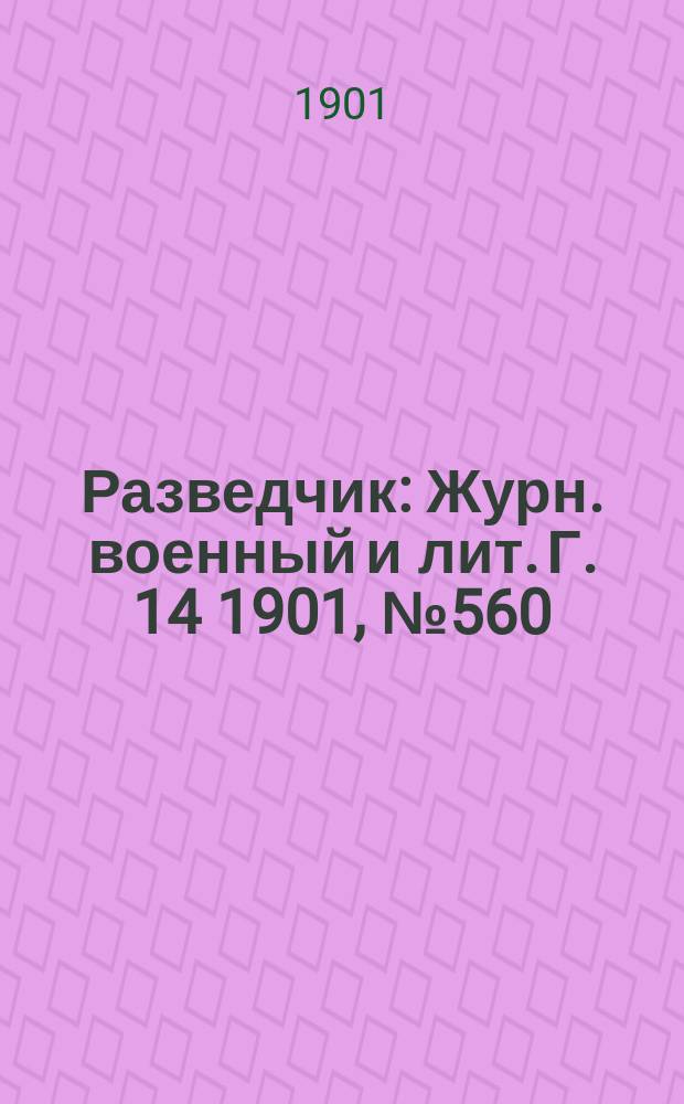 Разведчик : Журн. военный и лит. Г. 14 1901, № 560