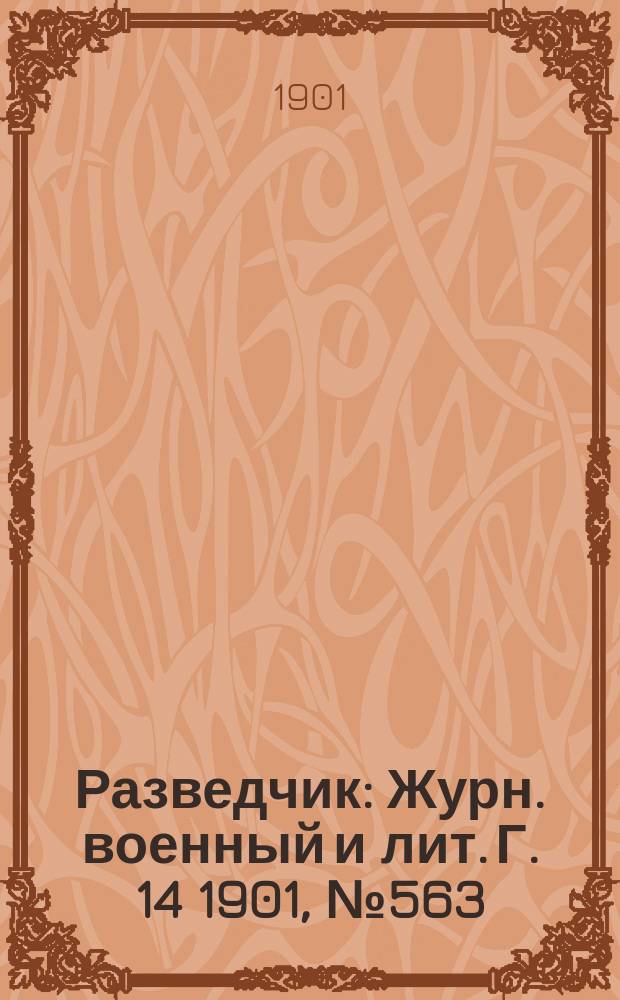 Разведчик : Журн. военный и лит. Г. 14 1901, № 563