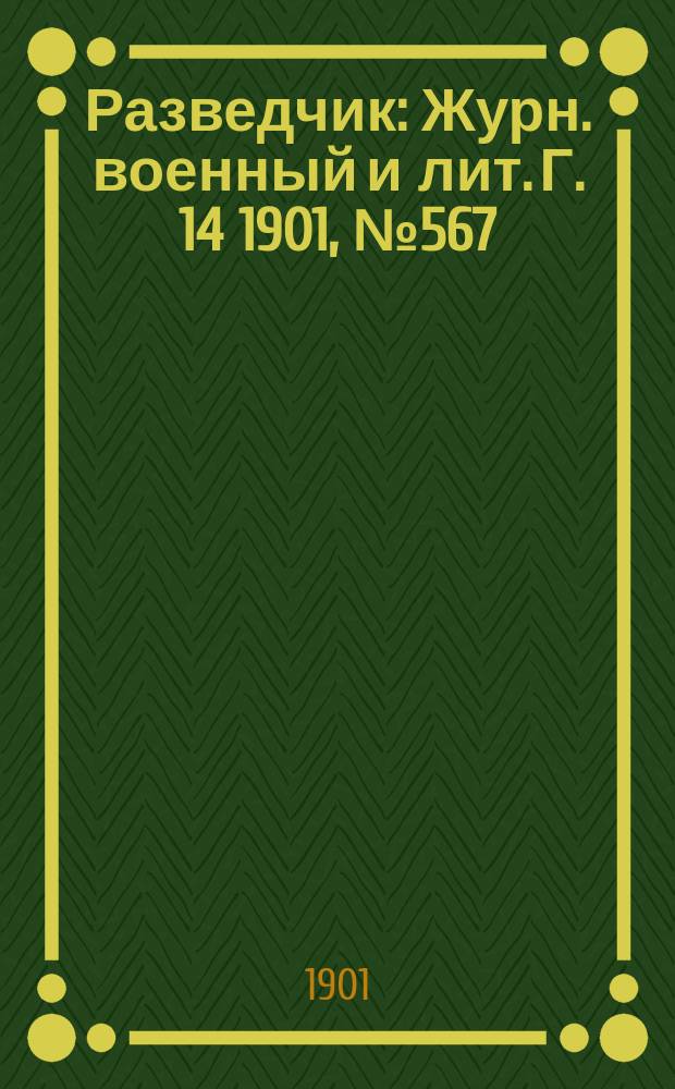 Разведчик : Журн. военный и лит. Г. 14 1901, № 567