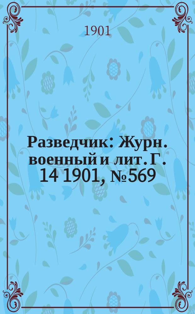 Разведчик : Журн. военный и лит. Г. 14 1901, № 569