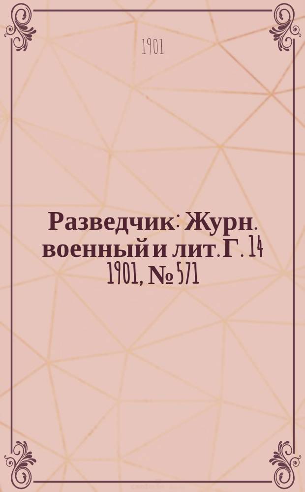 Разведчик : Журн. военный и лит. Г. 14 1901, № 571