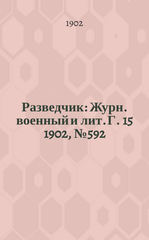 Разведчик : Журн. военный и лит. Г. 15 1902, № 592