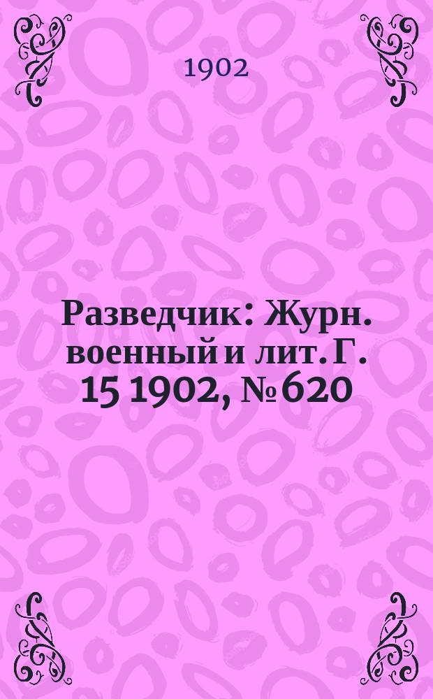 Разведчик : Журн. военный и лит. Г. 15 1902, № 620