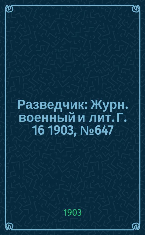 Разведчик : Журн. военный и лит. Г. 16 1903, № 647