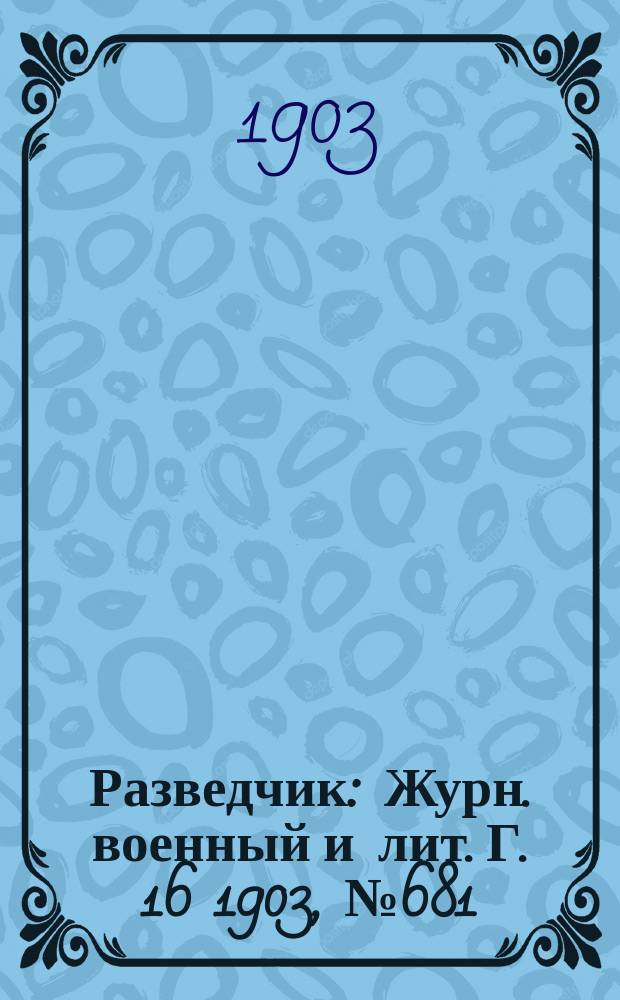 Разведчик : Журн. военный и лит. Г. 16 1903, № 681