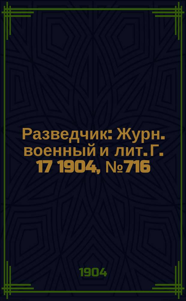 Разведчик : Журн. военный и лит. Г. 17 1904, № 716