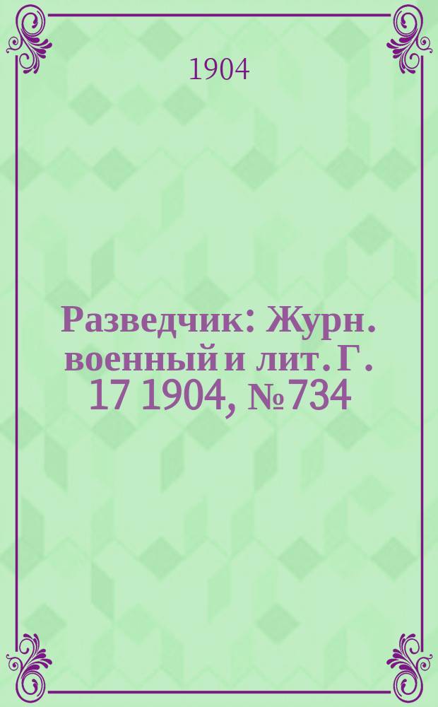 Разведчик : Журн. военный и лит. Г. 17 1904, № 734