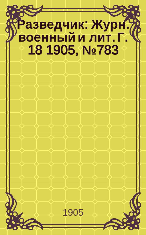 Разведчик : Журн. военный и лит. Г. 18 1905, № 783/784