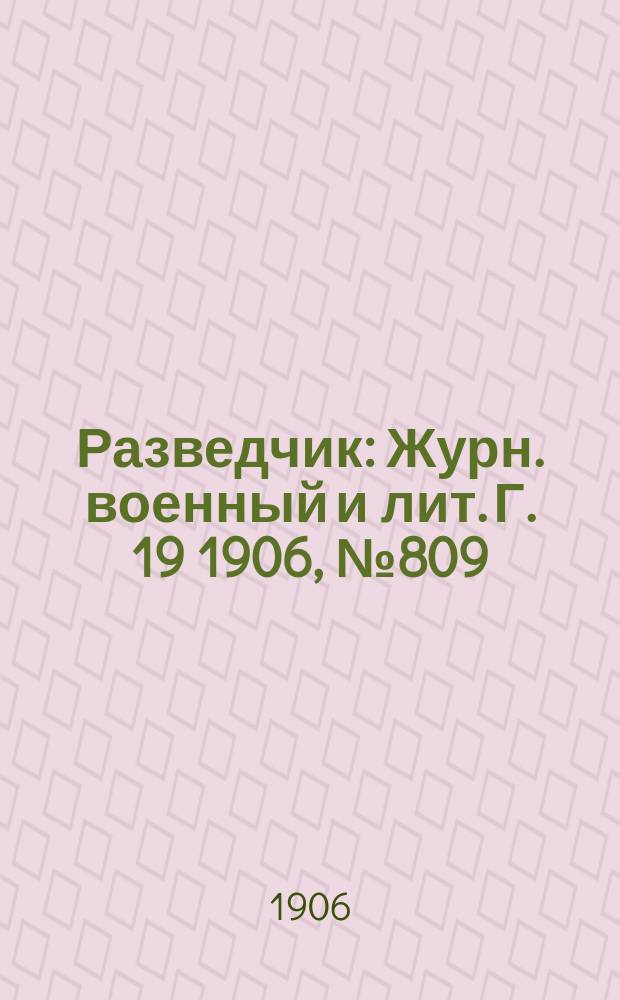 Разведчик : Журн. военный и лит. Г. 19 1906, № 809