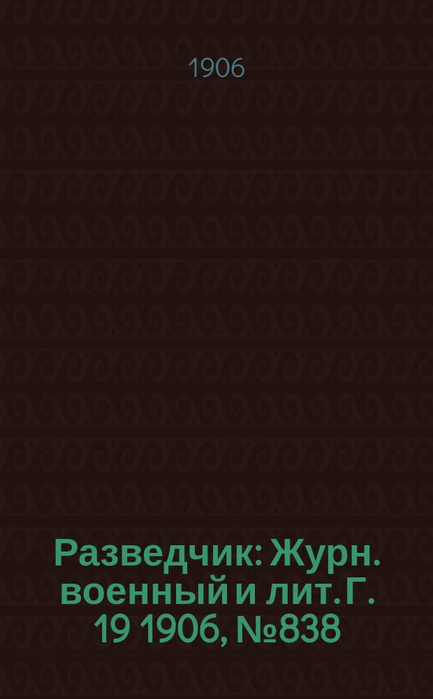 Разведчик : Журн. военный и лит. Г. 19 1906, № 838