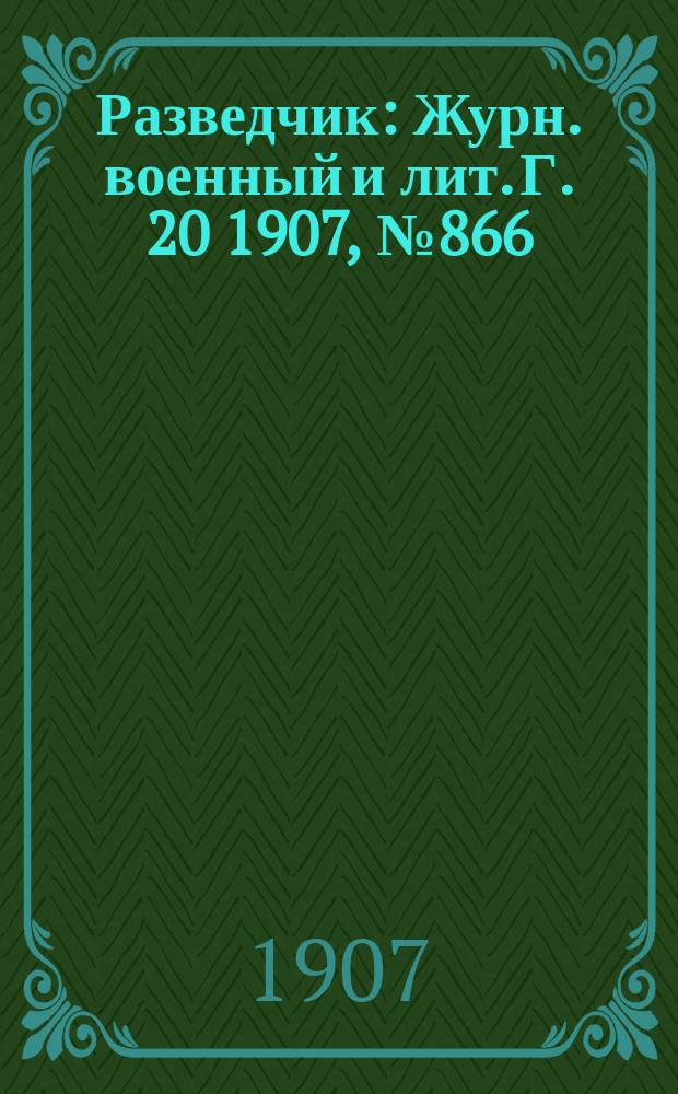 Разведчик : Журн. военный и лит. Г. 20 1907, № 866