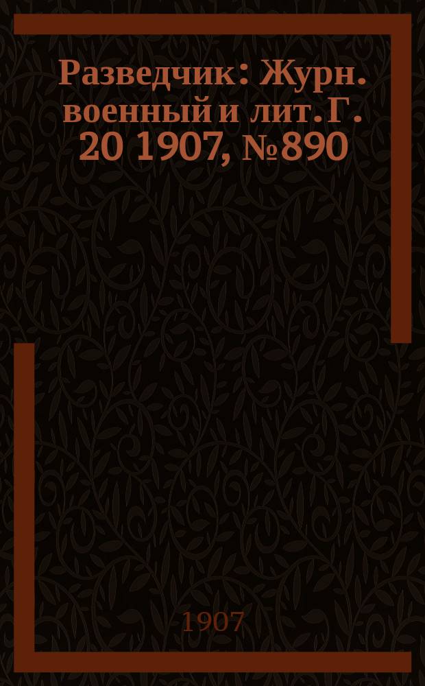 Разведчик : Журн. военный и лит. Г. 20 1907, № 890