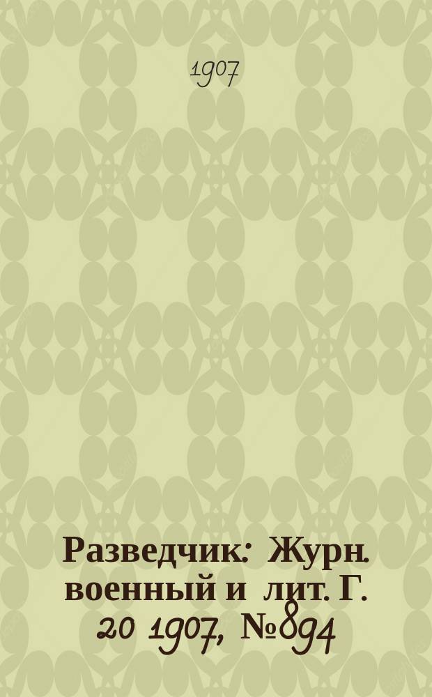 Разведчик : Журн. военный и лит. Г. 20 1907, № 894