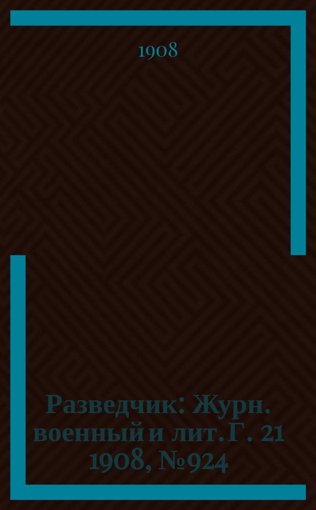 Разведчик : Журн. военный и лит. Г. 21 1908, № 924