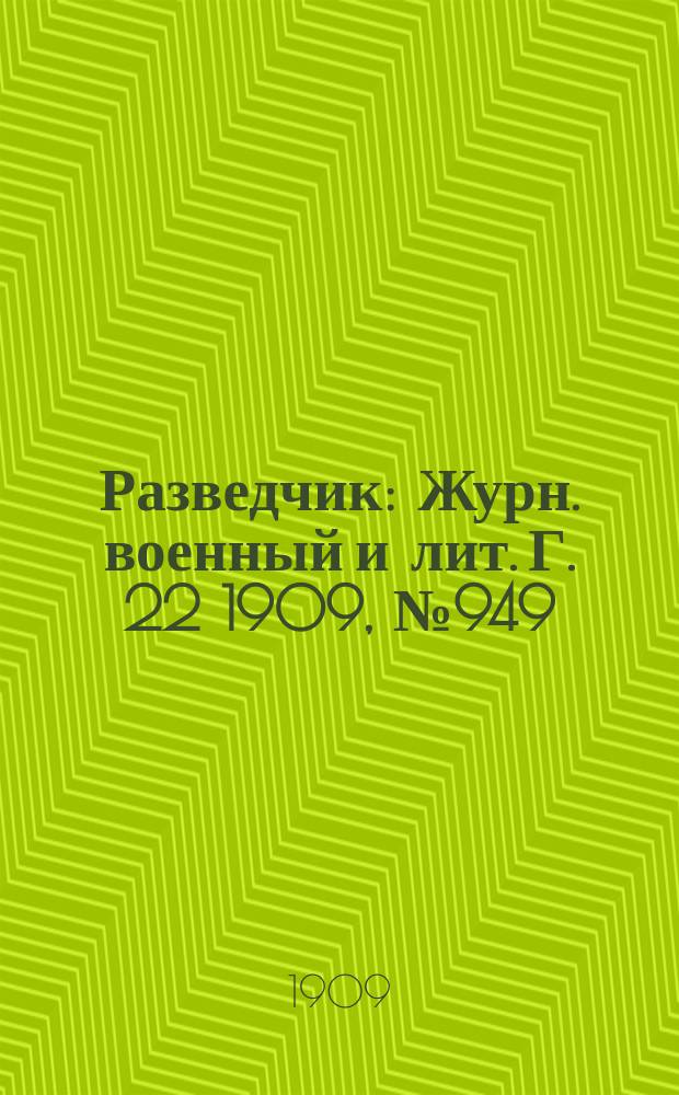 Разведчик : Журн. военный и лит. Г. 22 1909, № 949