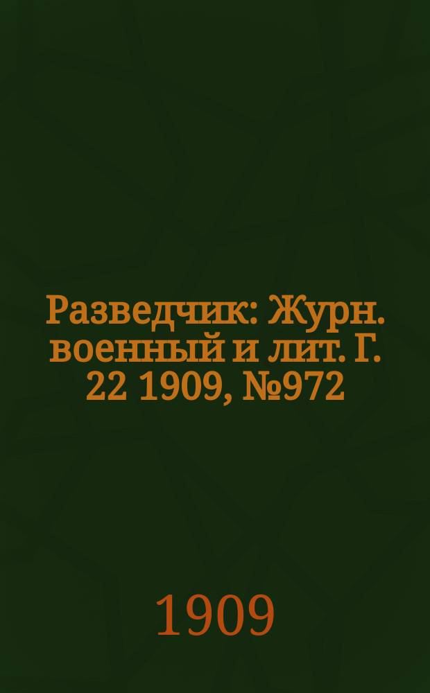 Разведчик : Журн. военный и лит. Г. 22 1909, № 972