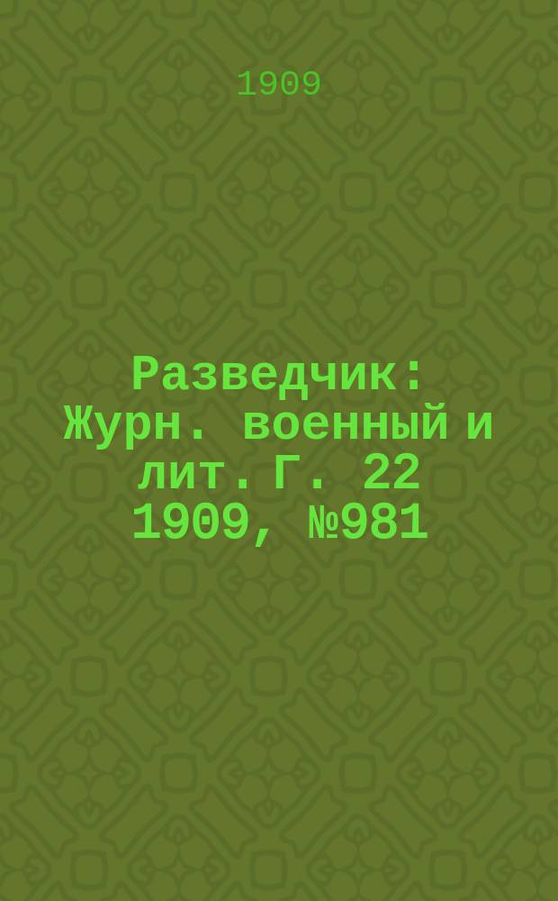 Разведчик : Журн. военный и лит. Г. 22 1909, № 981