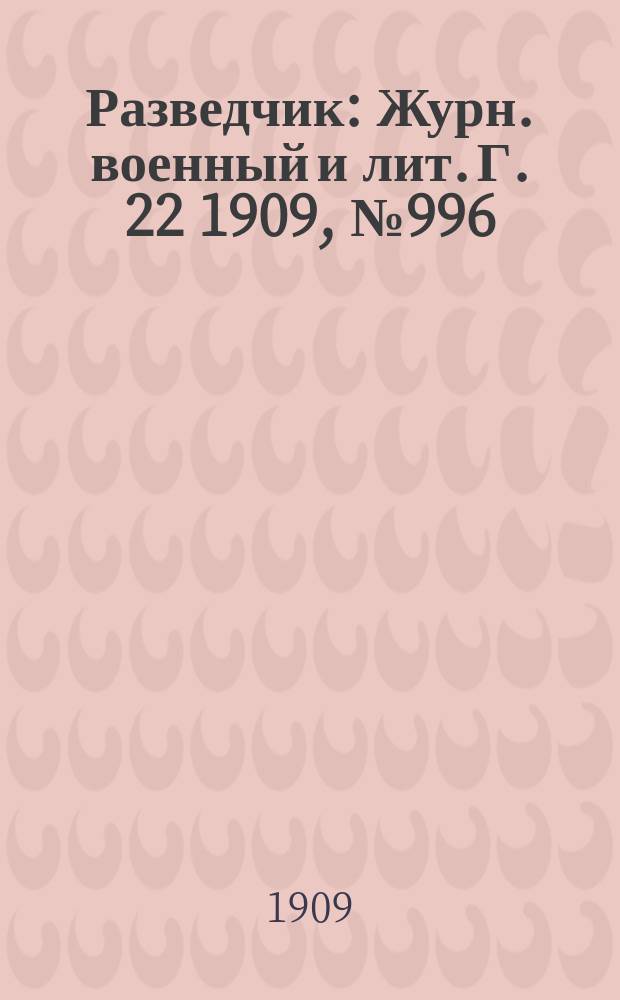 Разведчик : Журн. военный и лит. Г. 22 1909, № 996